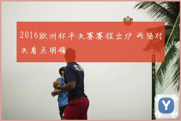 2016欧洲杯半决赛赛程出炉 两场对决看点明确